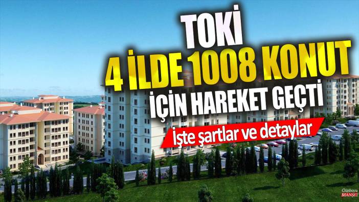 TOKİ 4 ilde 1008 konut için hareket geçti! İşte şartlar ve detaylar