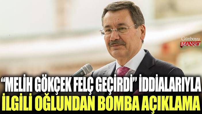 Melih Gökçek felç geçirdi iddialarıyla ilgili oğlundan bomba açıklama!