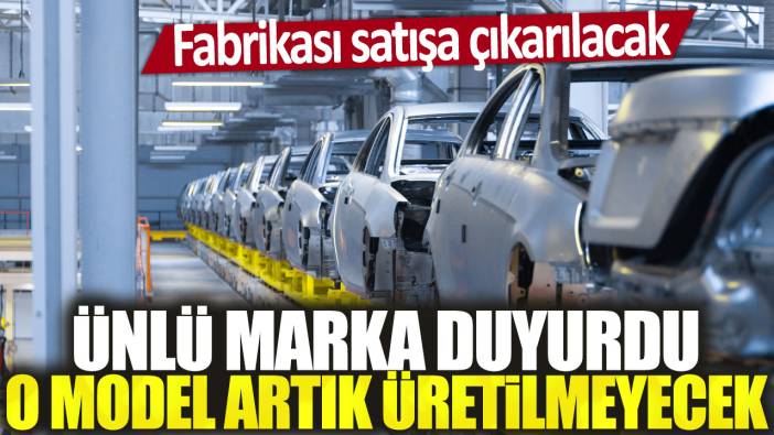 Ünlü marka duyurdu: Efsane model artık üretilmeyecek! Fabrikası satışa çıkarılacak