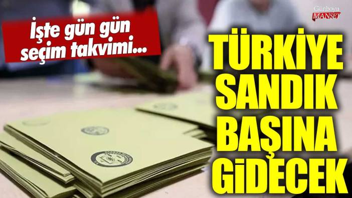 Türkiye sandık başına gidecek! İşte gün gün seçim takvimi...