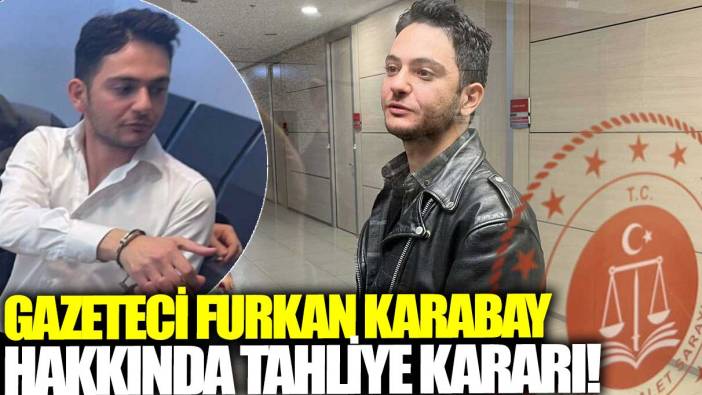 Gazeteci Furkan Karabay hakkında tahliye kararı