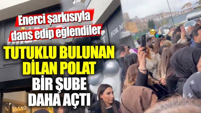 Tutuklu bulunan Dilan Polat bir şube daha açtı! Enerci şarkısıyla dans edip eğlendiler