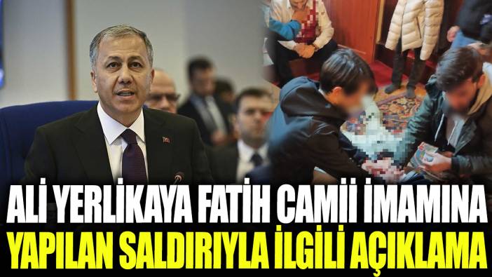 Ali Yerlikaya Fatih Camii imamına yapılan saldırıyla ilgili açıklama