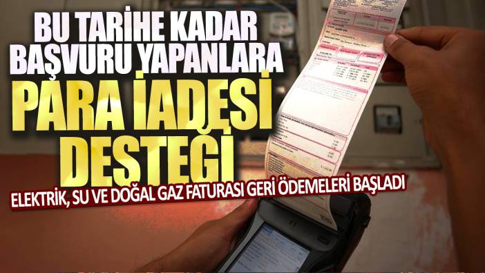 Elektrik, su ve doğal gaz faturası geri ödemeleri başladı: Bu tarihe kadar  başvuranlara para iadesi yapılacak