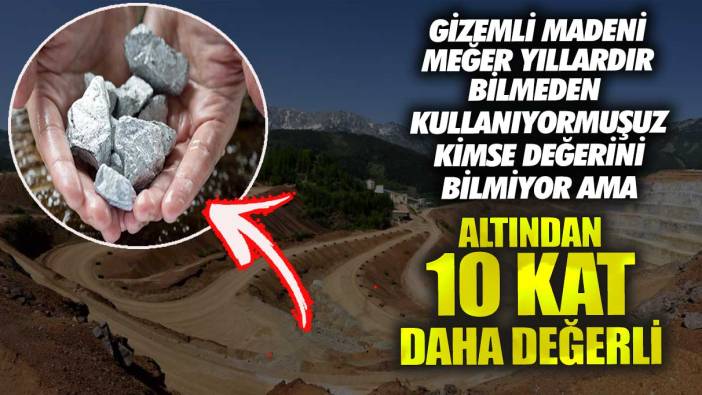 Kimse değerini bilmiyor ancak altından 10 kat daha değerli! Gizemli madeni meğer yıllardır bilmeden kullanıyormuşuz