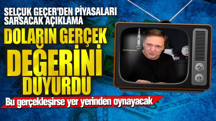 Selçuk Geçer’den piyasaları sarsacak açıklama: Doların gerçek değerini duyurdu! Bu gerçekleşirse yer yerinden oynayacak