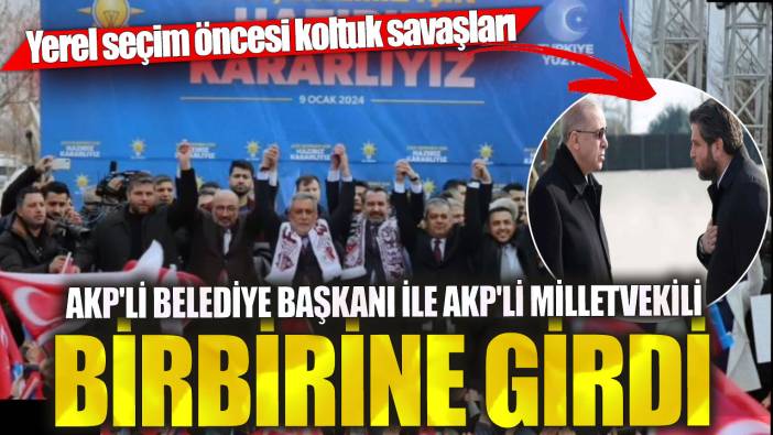 Yerel seçim öncesi koltuk savaşları: AKP'li belediye başkanı ile AKP'li milletvekili birbirine girdi