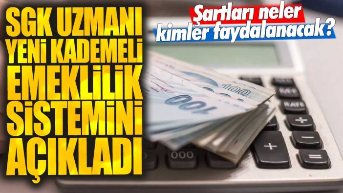 SGK uzmanı yeni kademeli emeklilik sistemini açıkladı! Şartları neler kimler faydalanacak?