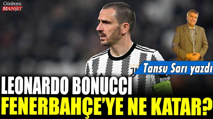 Leonardo Bonucci Fenerbahçe'ye ne katar? Tansu Sarı yazdı...