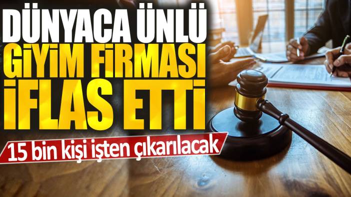 Dünyaca giyim firması iflas etti: 15 bin kişi işten çıkarılacak