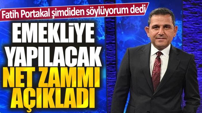 Fatih Portakal şimdiden söylüyorum dedi: Emekliye yapılacak net zammı açıkladı