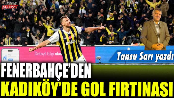 Fenerbahçe'den Kadıköy'de gol fırtınası: Tansu Sarı yazdı...