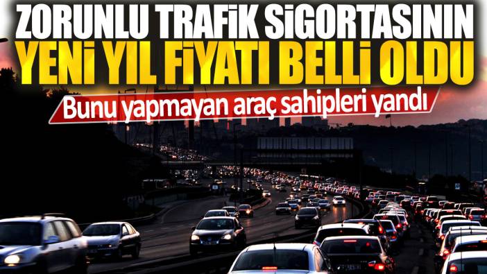 Bunu yapmayan araç sahipleri yandı: Zorunlu trafik sigortasının yeni yıl fiyatı belli oldu