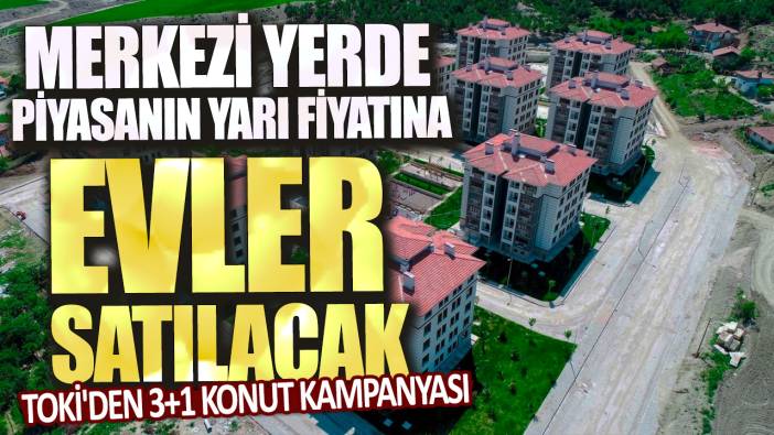 TOKİ'den 3+1 konut kampanyası: Merkezi yerde piyasanın yarı fiyatına evler satılacak