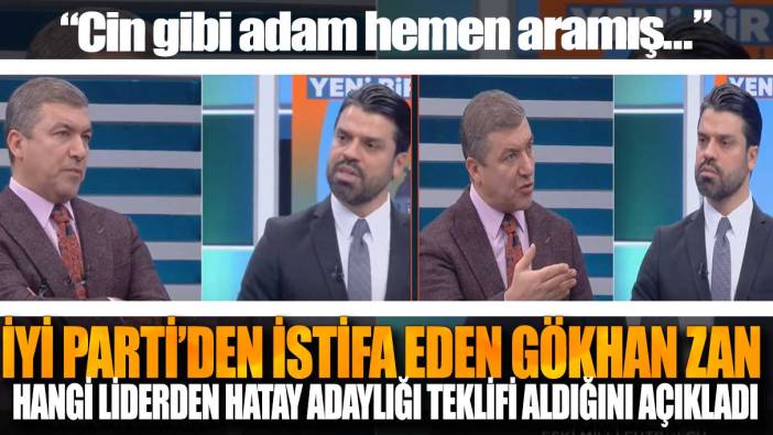 İYİ Parti’den istifa eden Gökhan Zan hangi liderden Hatay adaylığı teklifi aldığını açıkladı: Cin gibi adam hemen aramış