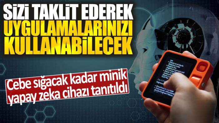 Cebe sığacak kadar minik yapay zeka cihazı tanıtıldı: Sizi taklit ederek uygulamalarınızı kullanabilecek