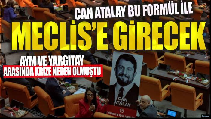 AYM ve Yargıtay arasında krize neden olmuştu: Can Atalay bu formül ile Meclis'e girecek