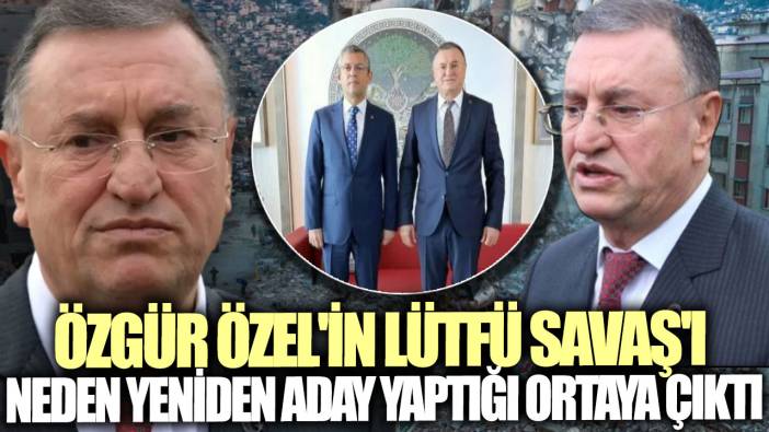 Özgür Özel'in Lütfü Savaş'ı neden yeniden aday yaptığı ortaya çıktı