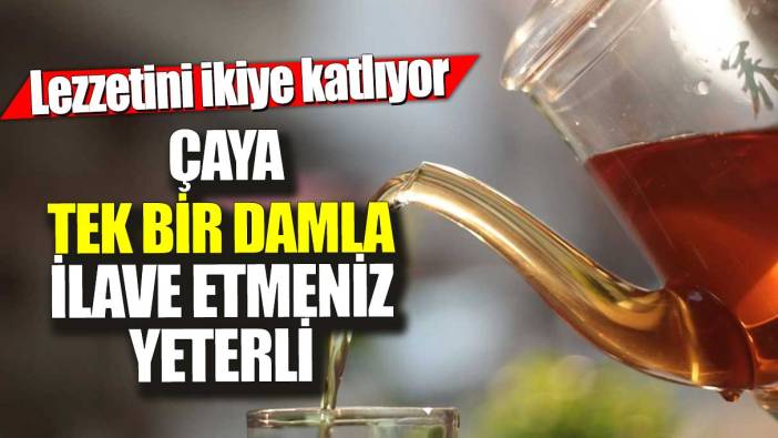 Çaya tek bir damla ilave etmeniz yeterli: Lezzetini ikiye katlıyor