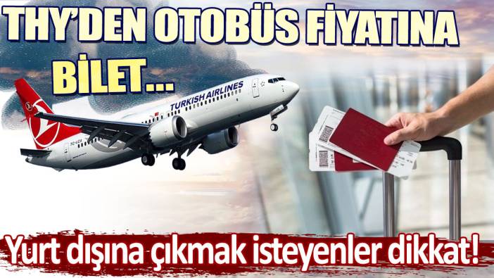 Yurt dışına çıkmak isteyenler dikkat: THY'den otobüs fiyatına bilet!