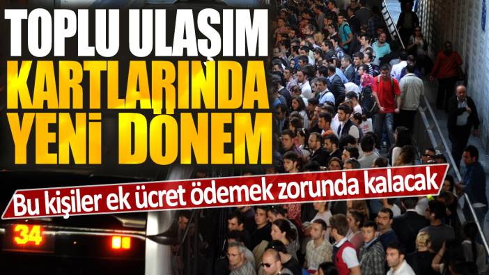 Toplu ulaşım kartlarında yeni dönem: Bu kişiler ek ücret ödemek zorunda kalacak