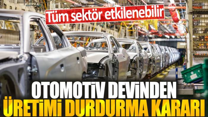 Otomotiv devinden üretimi durdurma kararı: Tüm sektör etkilenebilir