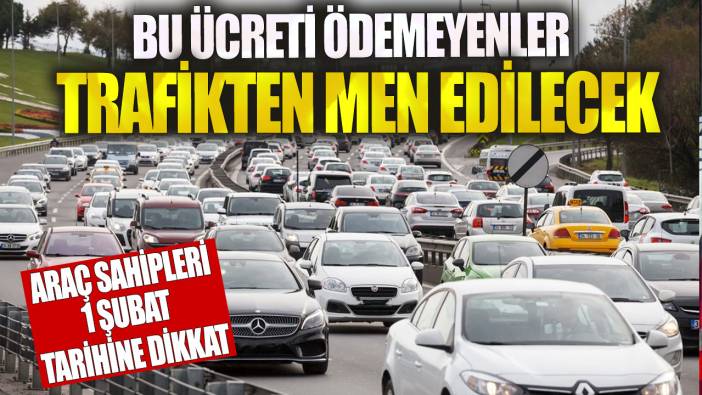 Bu ücreti ödemeyenler trafikten men edilecek! Araç sahipleri 1 Şubat tarihine dikkat