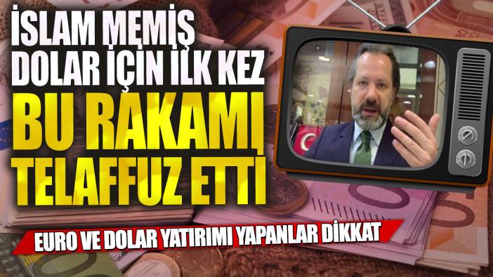 İslam Memiş dolar için ilk kez bu rakamı telaffuz etti! Euro ve dolar yatırımı yapanlar dikkat