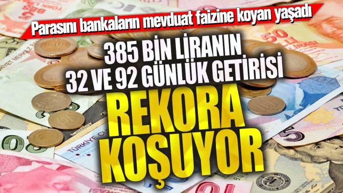 385 bin liranın 32 ve 92 günlük getirisi rekora koşuyor! Parasını bankaların mevduat faizine koyan yaşadı