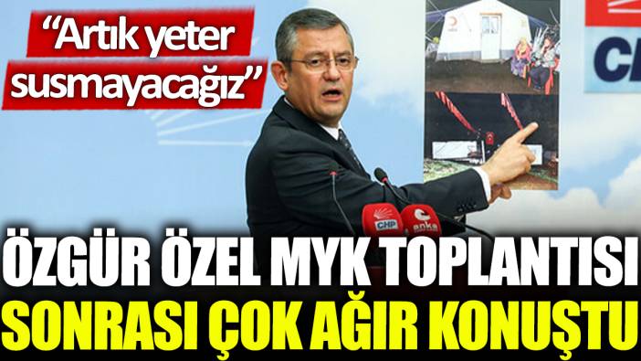 Özgür Özel MYK toplantısı sonrası çok ağır konuştu: Yeter artık susmayacağız!