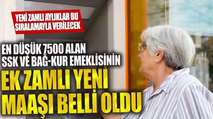 En düşük 7500 alan SSK ve Bağ-kur emeklisinin ek zamlı yeni maaşı belli oldu: Yeni zamlı aylıklar bu sıralamaya göre verilecek