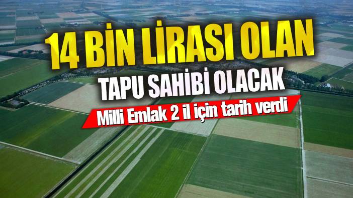 14 bin lirası olan tapu sahibi olacak! Milli Emlak 2 il için tarih verdi