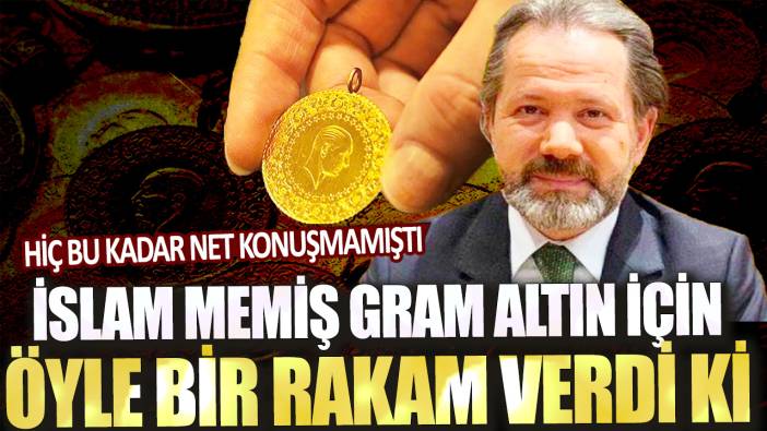 Hiç bu kadar net konuşmamıştı: İslam Memiş gram altın için öyle bir rakam verdi ki...