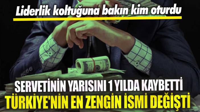 Servetinin yarısını 1 yılda kaybetti! Türkiye'nin en zengin ismi değişti liderlik koltuğuna bakın kim oturdu