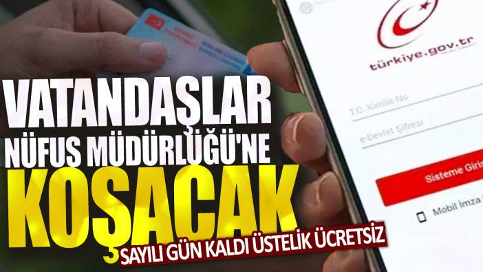 Sayılı gün kaldı, üstelik ücretsiz: Vatandaşlar Nüfus Müdürlüğü'ne koşacak