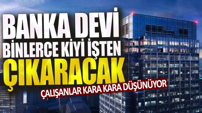 Çalışanlar kara kara düşünüyor: Banka devi binlerce kişiyi işten çıkarak