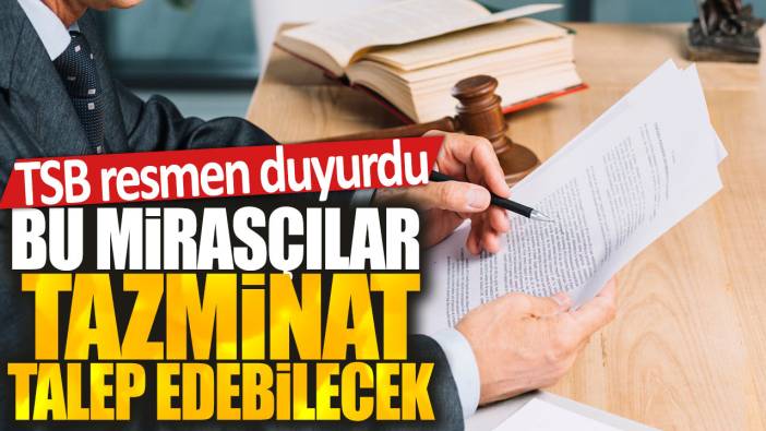 TSB resmen duyurdu: Bu mirasçılar tazminat talep edebilecek