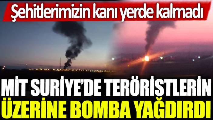 MİT Suriye'de teröristlerin üzerine bomba yağdırdı: Şehitlerimizin kanı yerde kalmadı