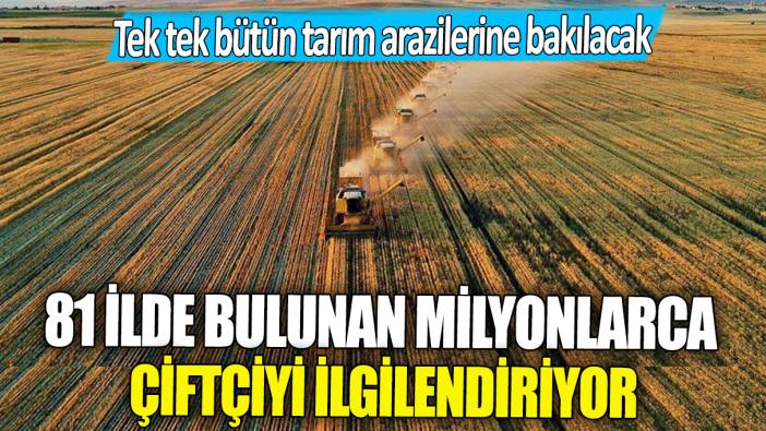 Tarım devrimi başlıyor: 81 ilde bulunan milyonlarca çiftçiyi ilgilendiriyor... Tek tek bütün tarım arazilerine bakılacak