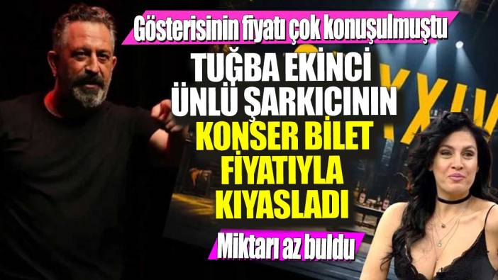 Cem Yılmaz’ın gösterisinin fiyatı çok konuşulmuştu! Tuğba Ekinci ünlü şarkıcının konser bilet fiyatıyla kıyasladı... Miktarı az buldu