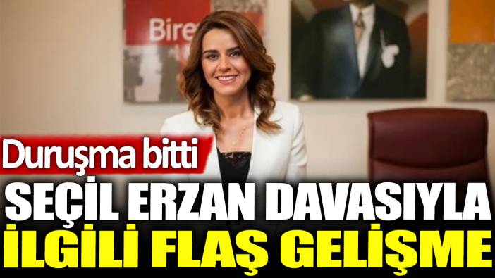 Son dakika... Seçil Erzan davası ertelendi