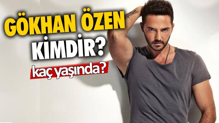 Gökhan Özen kimdir? Gökhan Özen kaç yaşında ve evli mi?