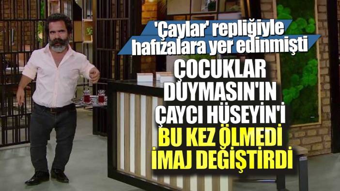 'Çaylar' repliğiyle hafızalara yer edinmişti! Çocuklar Duymasın'ın Çaycı Hüseyin'i bu kez ölmedi imaj değiştirdi