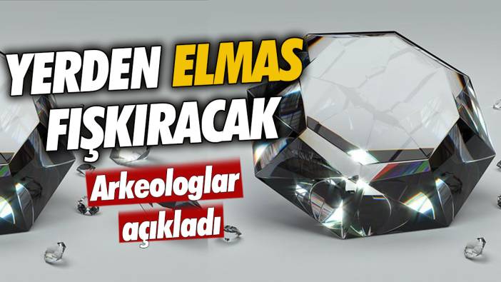 Arkeologlar açıkladı: Yerden elmas fışkıracak