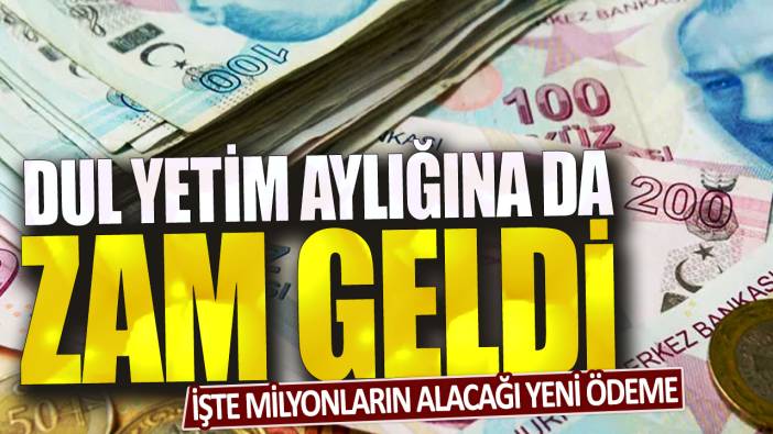 Dul ve yetim aylığına da zam geldi! İşte milyonların alacağı yeni ödeme