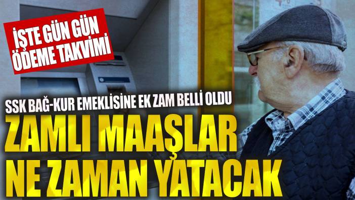 SSK Bağ-Kur emeklisine ek zam belli oldu! Zamlı maaşlar ne zaman yatacak? İşte gün gün ödeme takvimi