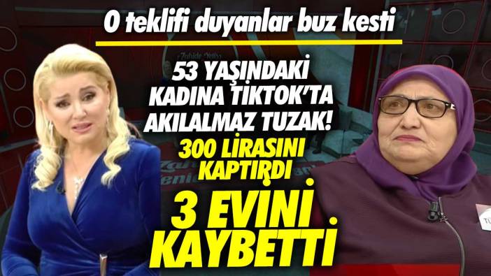 53 yaşındaki kadına TikTok’ta akılalmaz tuzak! 3 evini kaybetti 300 bin lirasını kaptırdı o teklifi duyanlar buz kesti