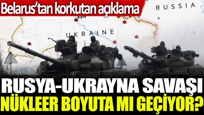 Rusya-Ukrayna savaşı nükleer boyuta mı geçiyor? Belarus'tan korkutan açıklama!