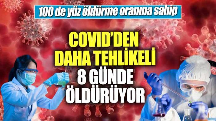 Covid’den daha tehlikeli 8 günde öldürüyor! 100 de yüz öldürme oranına sahip...