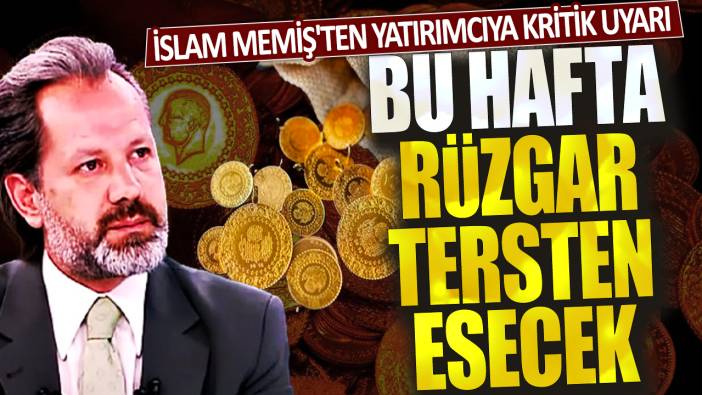 İslam Memiş'ten yatırımcıya kritik uyarı: Bu hafta rüzgar tersine esecek